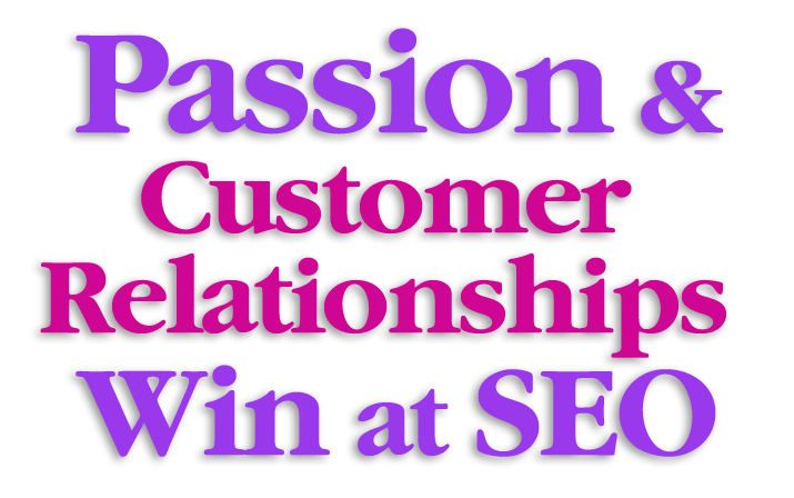 Passion & Customer Relationships Win at SEO